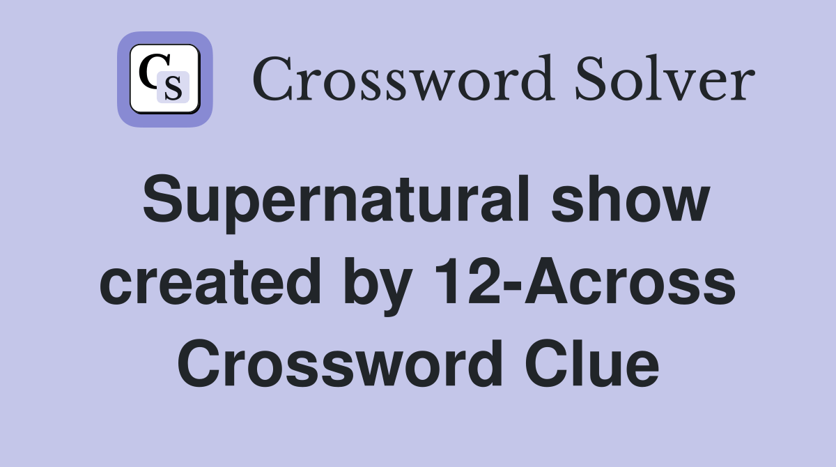 Supernatural show created by 12Across Crossword Clue Answers